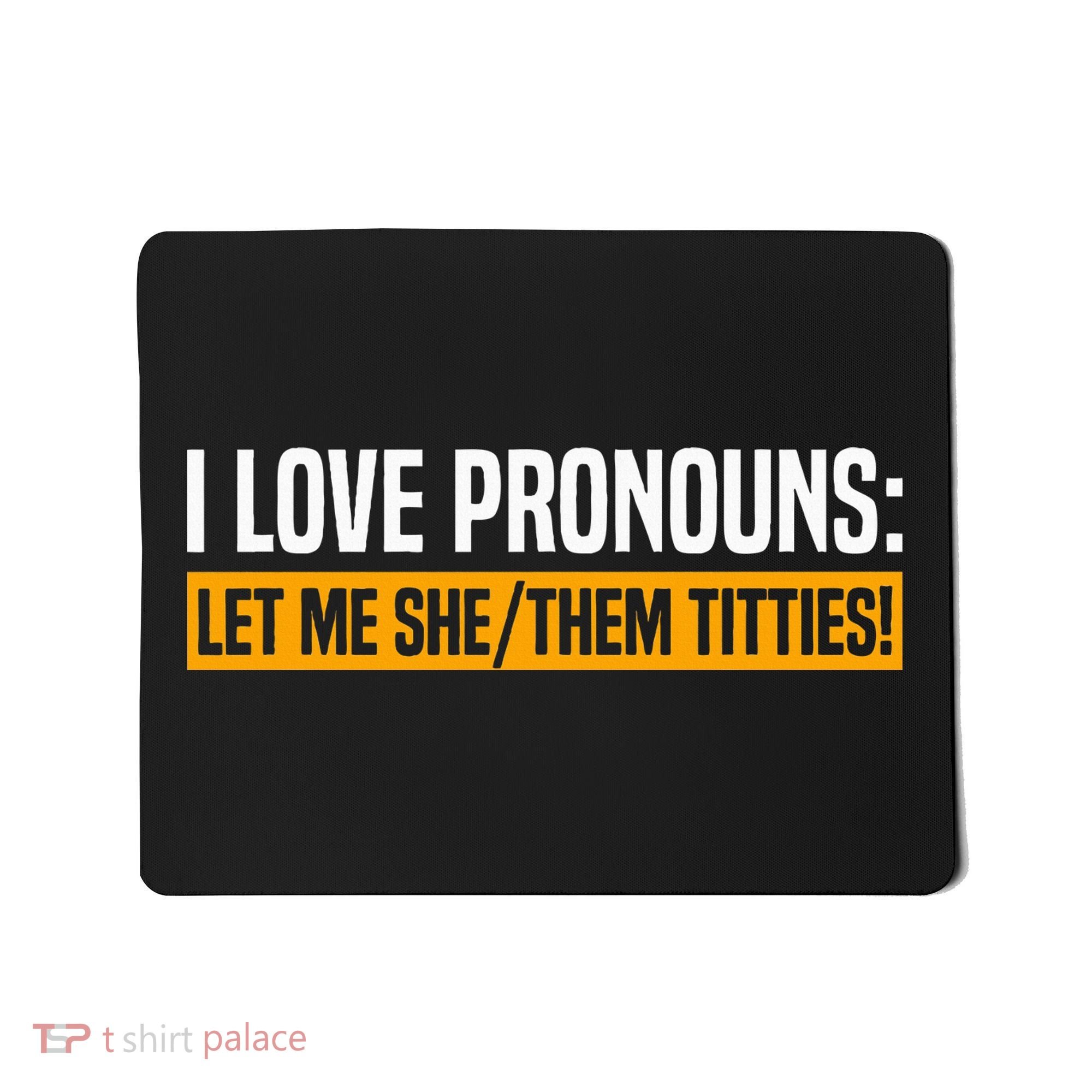 I Love Pronouns Let Me She Them Titties Mousepad