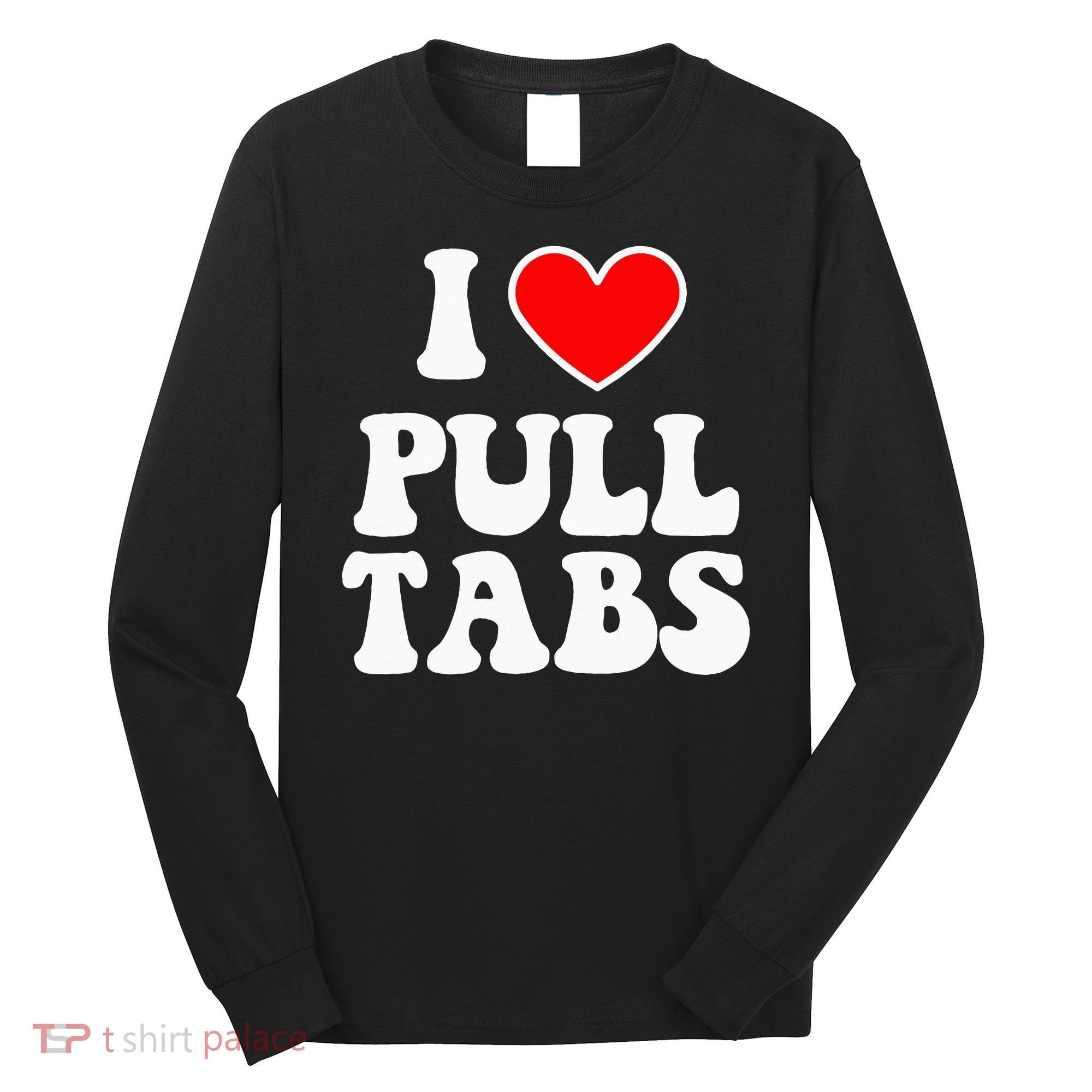 I Love Pull Tabs Bar Games Tavern Gambling Long Sleeve Shirt