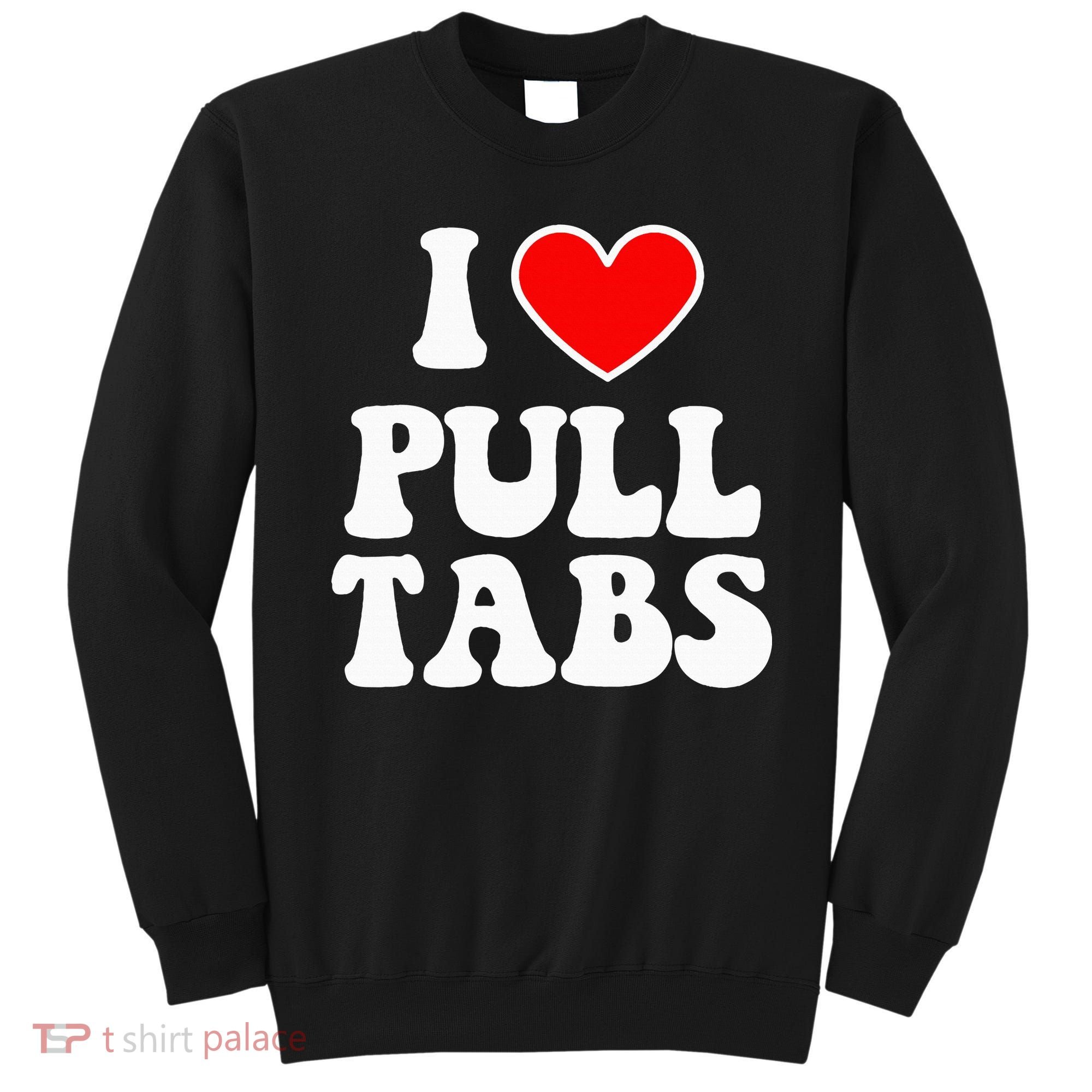 I Love Pull Tabs Bar Games Tavern Gambling Sweatshirt