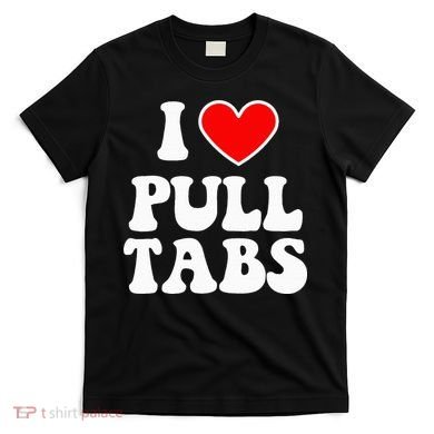 I Love Pull Tabs Bar Games Tavern Gambling T-Shirt