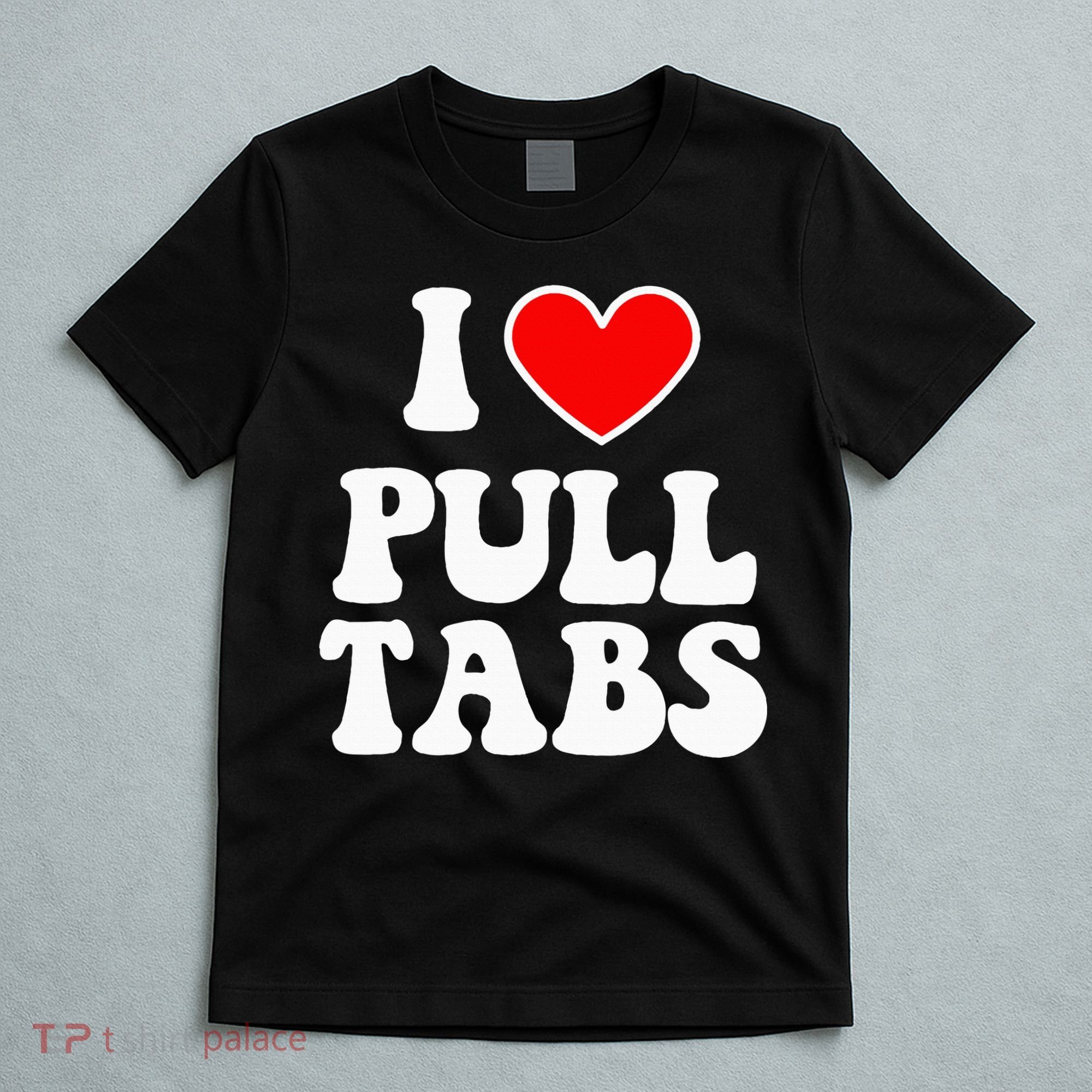I Love Pull Tabs Bar Games Tavern Gambling T-Shirt