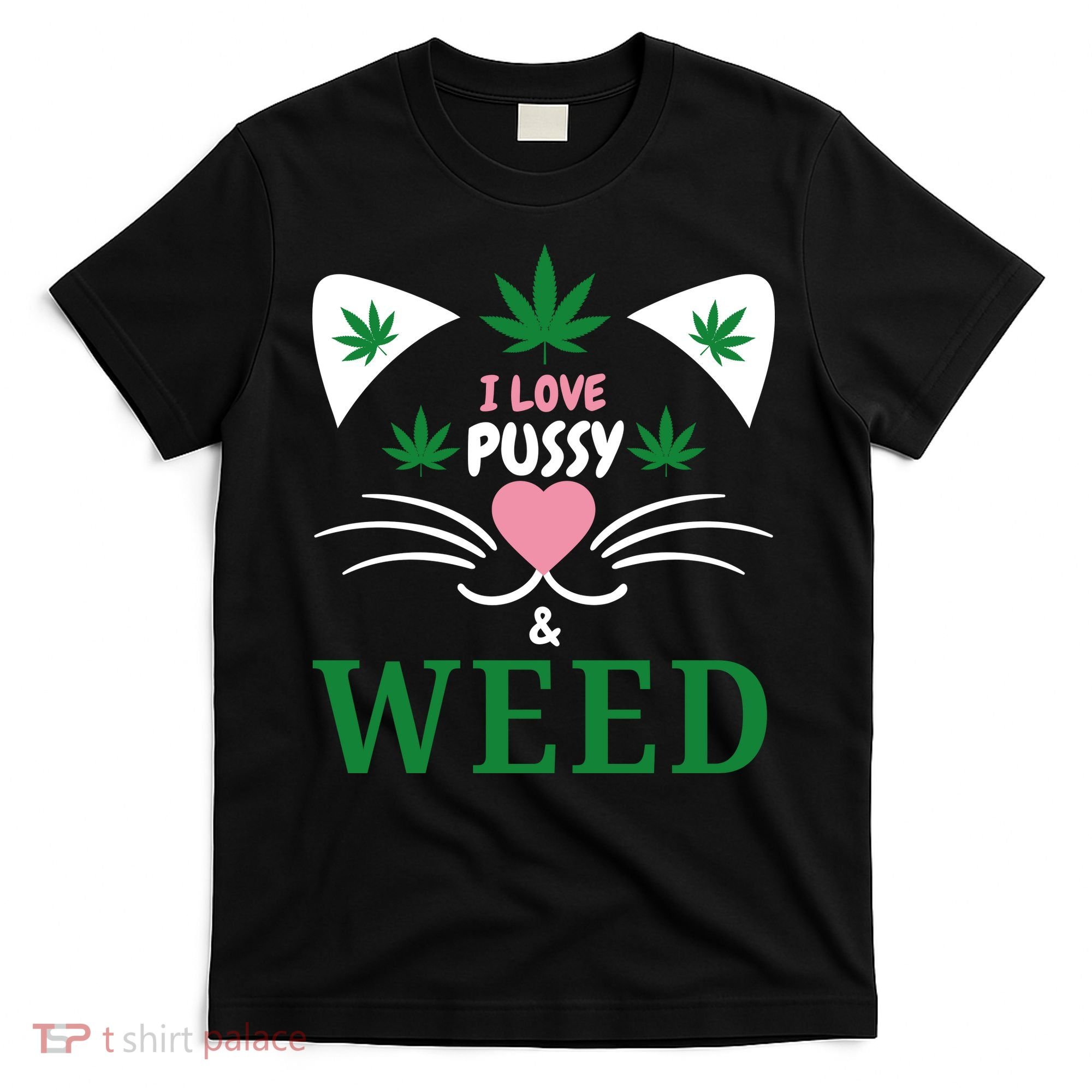 I Love Pussy And Weed Funny Cat Lovers And Pot Smokers Weed T-Shirt