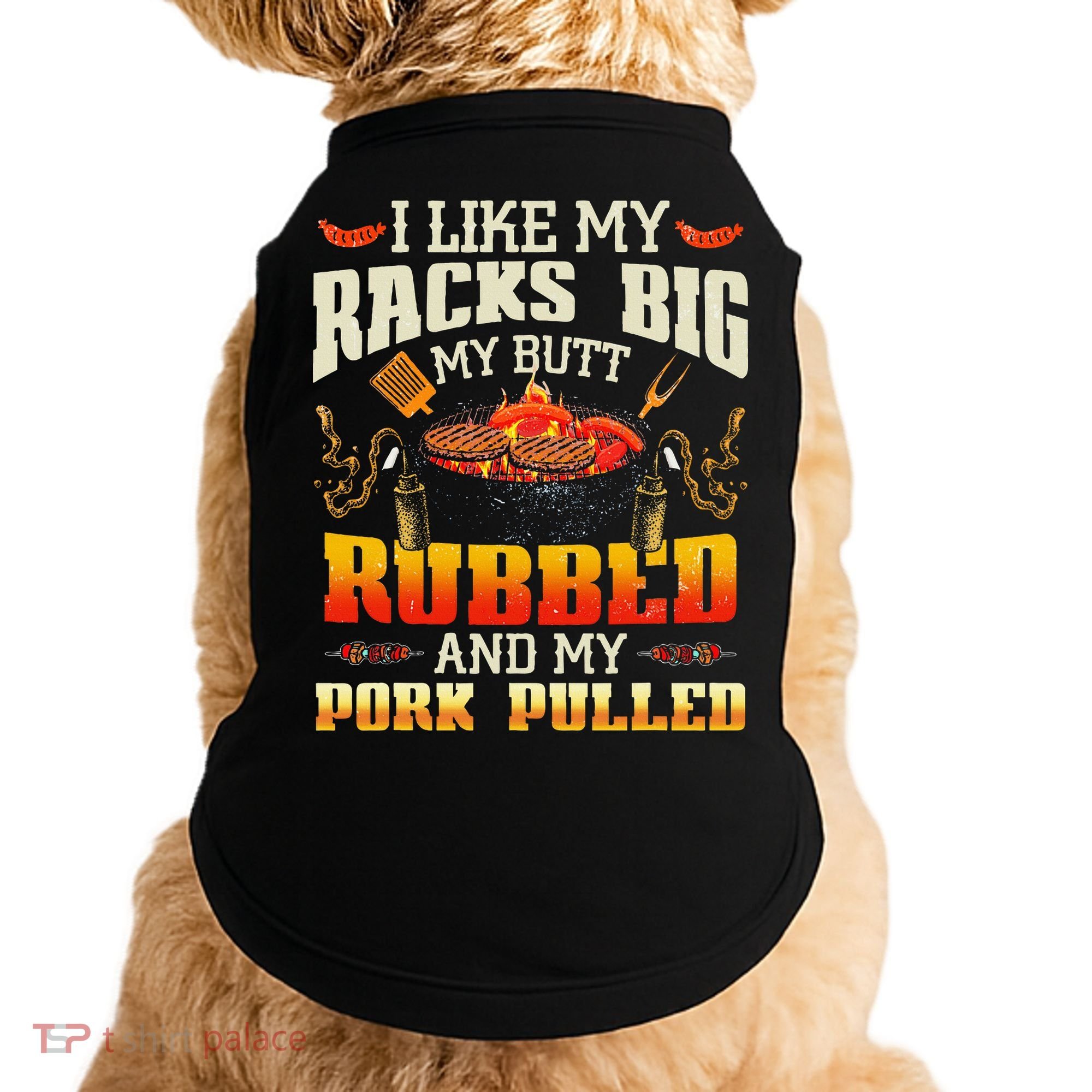 I Like Racks Big My Butt Rubbed And My Pork Pulled Grilling Doggie Tank