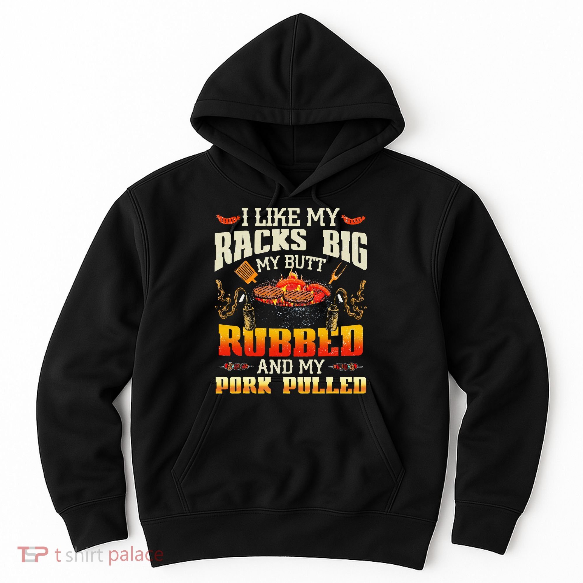 I Like Racks Big My Butt Rubbed And My Pork Pulled Grilling Hoodie
