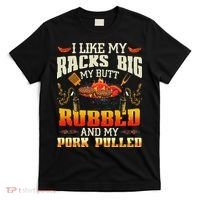 I Like Racks Big My Butt Rubbed And My Pork Pulled Grilling T-Shirt thumb 0