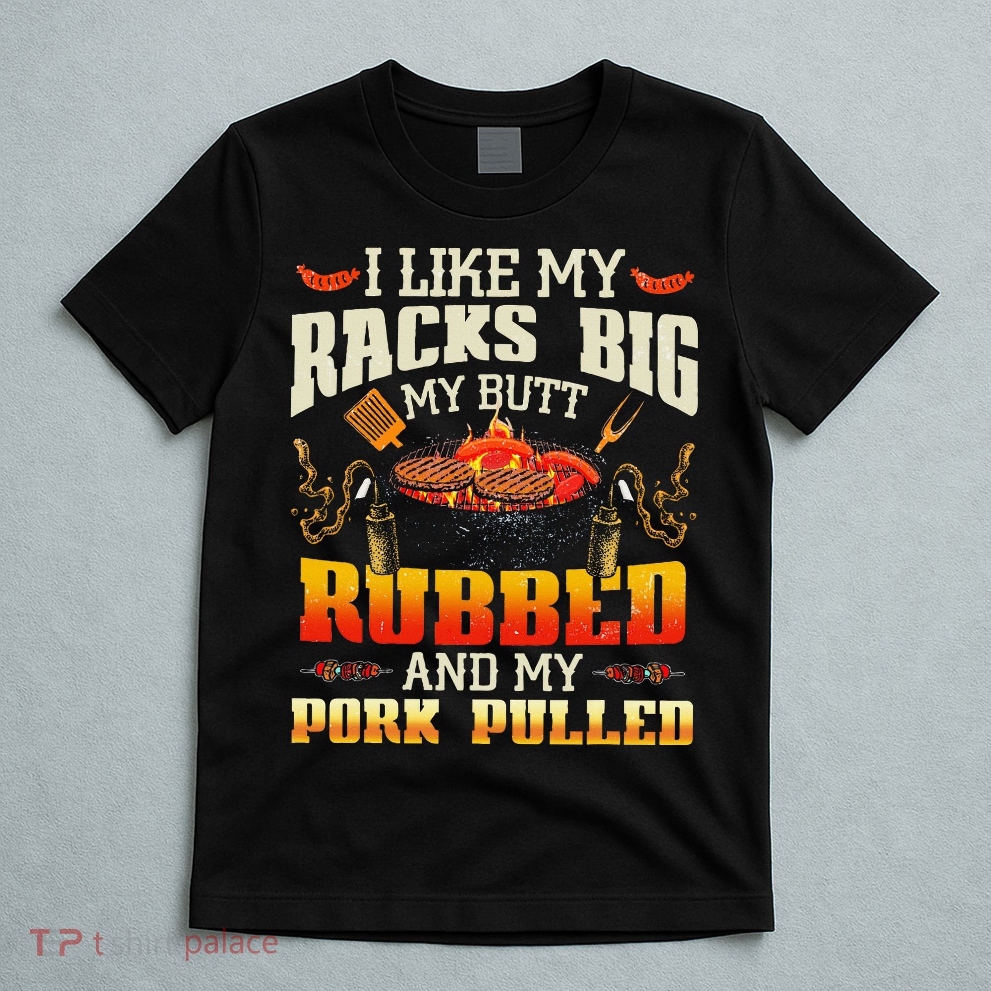 I Like Racks Big My Butt Rubbed And My Pork Pulled Grilling T-Shirt