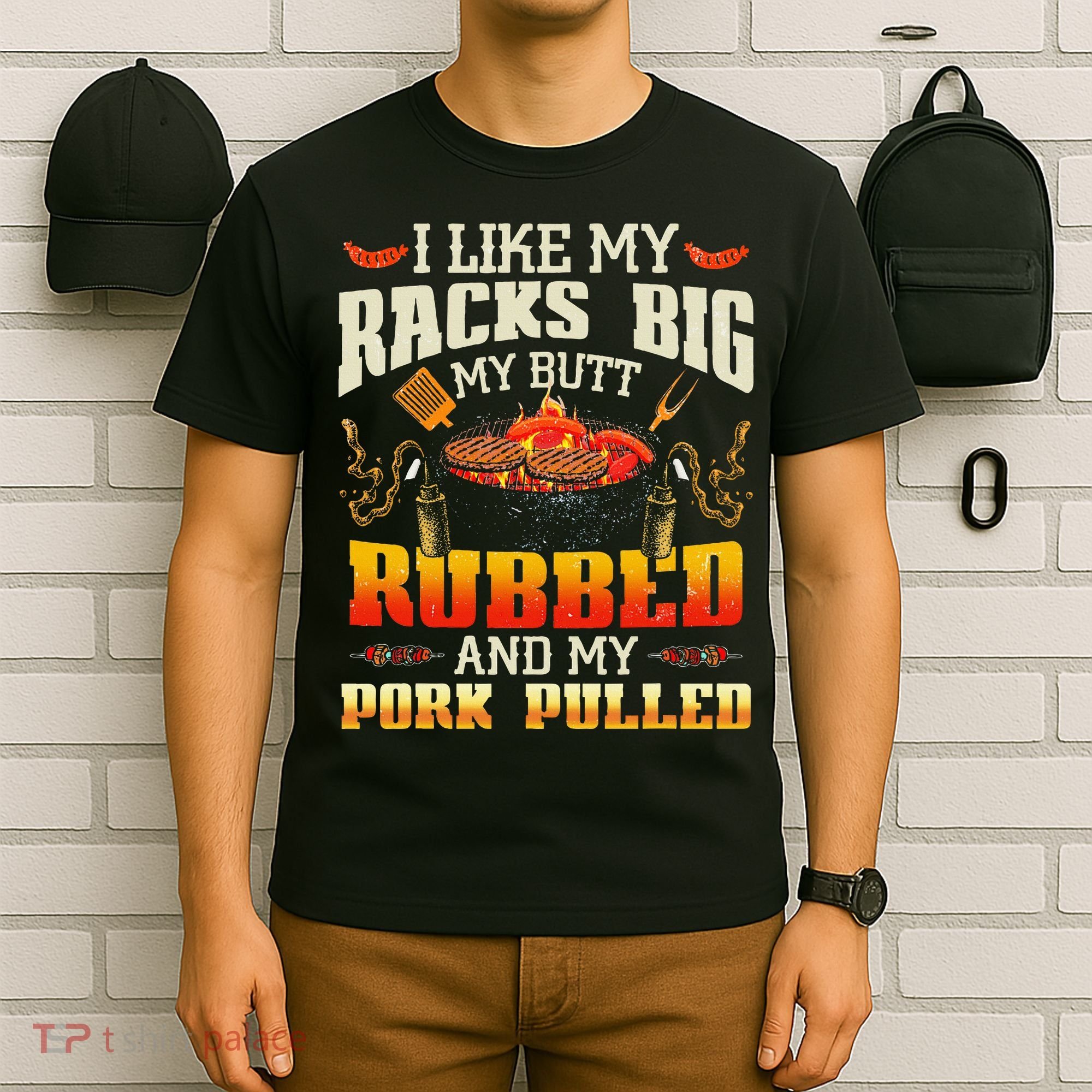 I Like Racks Big My Butt Rubbed And My Pork Pulled Grilling T-Shirt