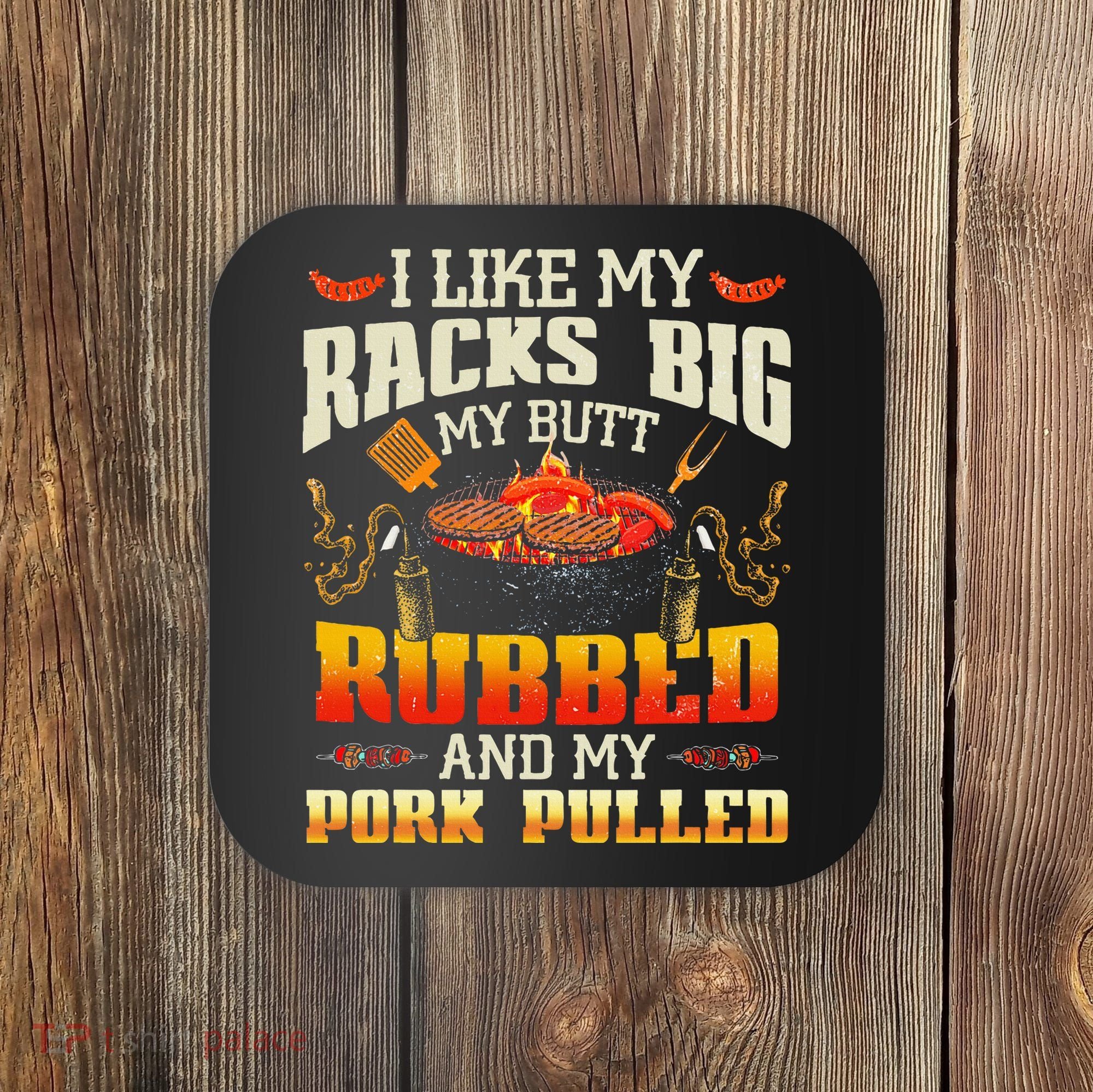 I Like Racks Big My Butt Rubbed And My Pork Pulled Grilling Coaster