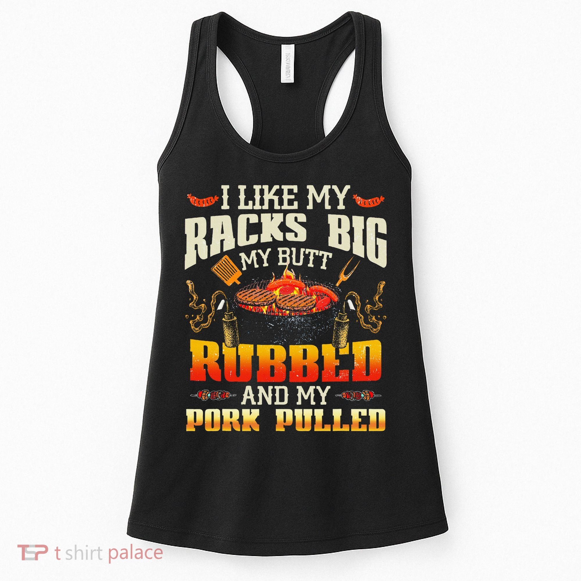 I Like Racks Big My Butt Rubbed And My Pork Pulled Grilling Women's Tank Top