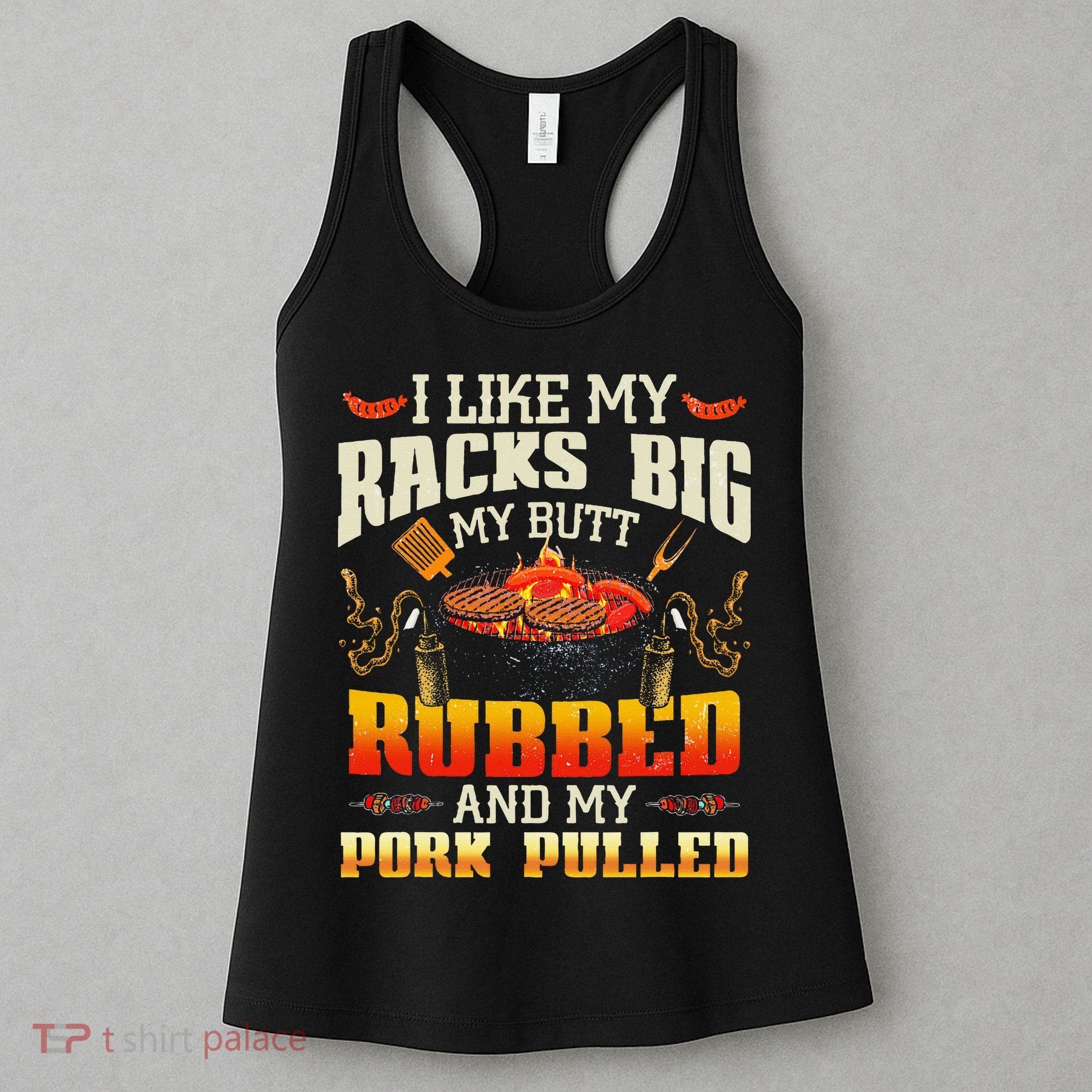 I Like Racks Big My Butt Rubbed And My Pork Pulled Grilling Women's Tank Top