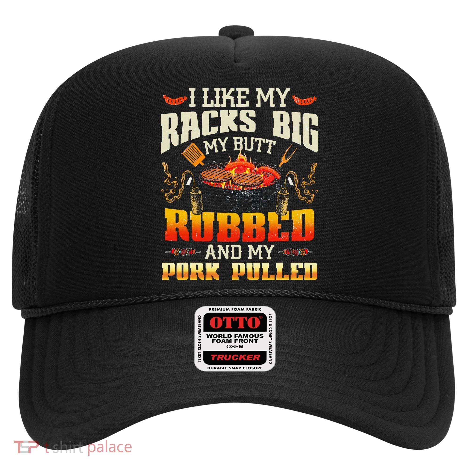 I Like Racks Big My Butt Rubbed And My Pork Pulled Grilling Hat