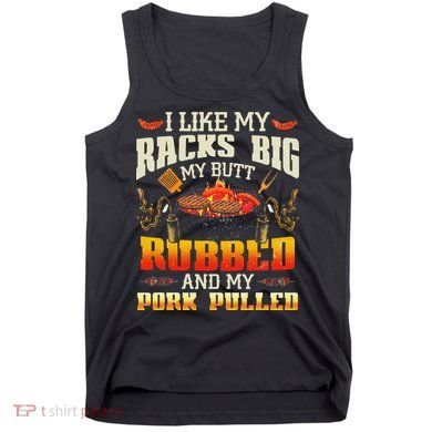 I Like Racks Big My Butt Rubbed And My Pork Pulled Grilling Tank Top