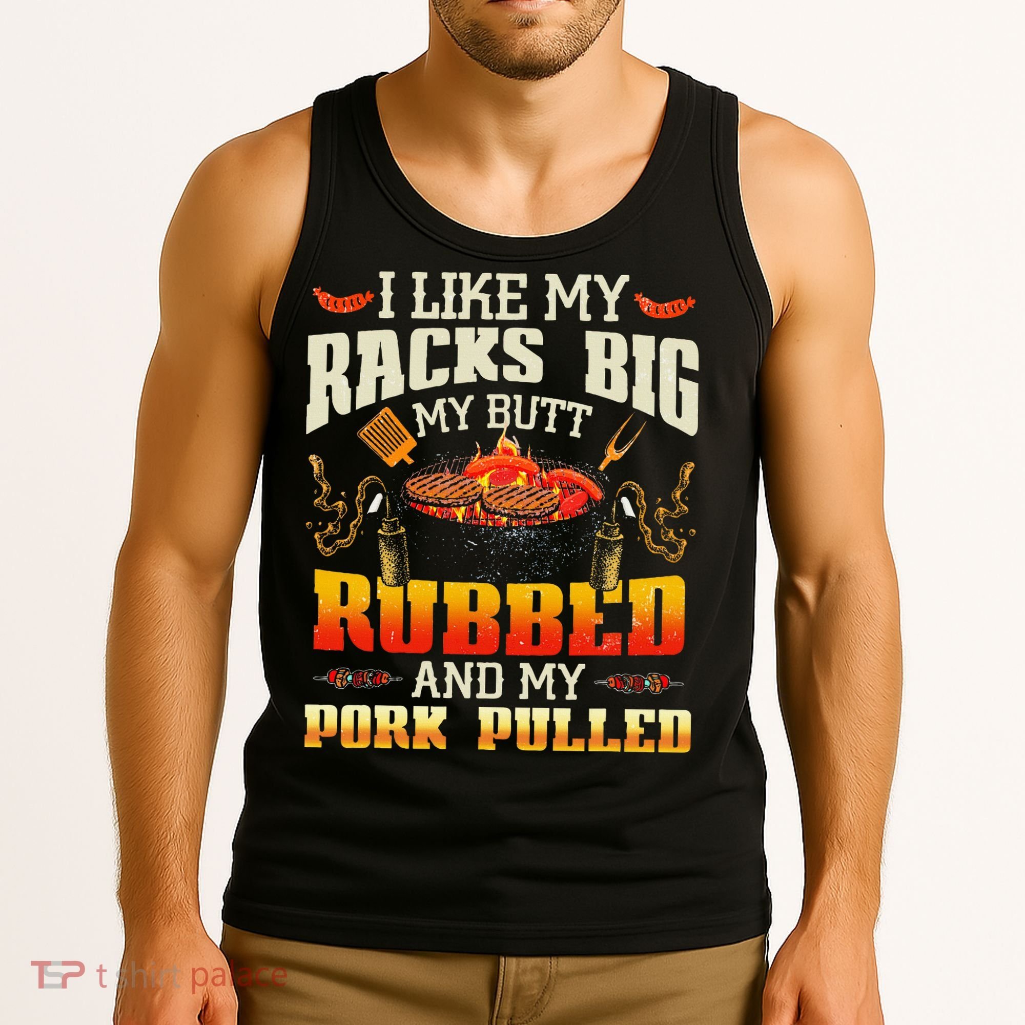 I Like Racks Big My Butt Rubbed And My Pork Pulled Grilling Tank Top