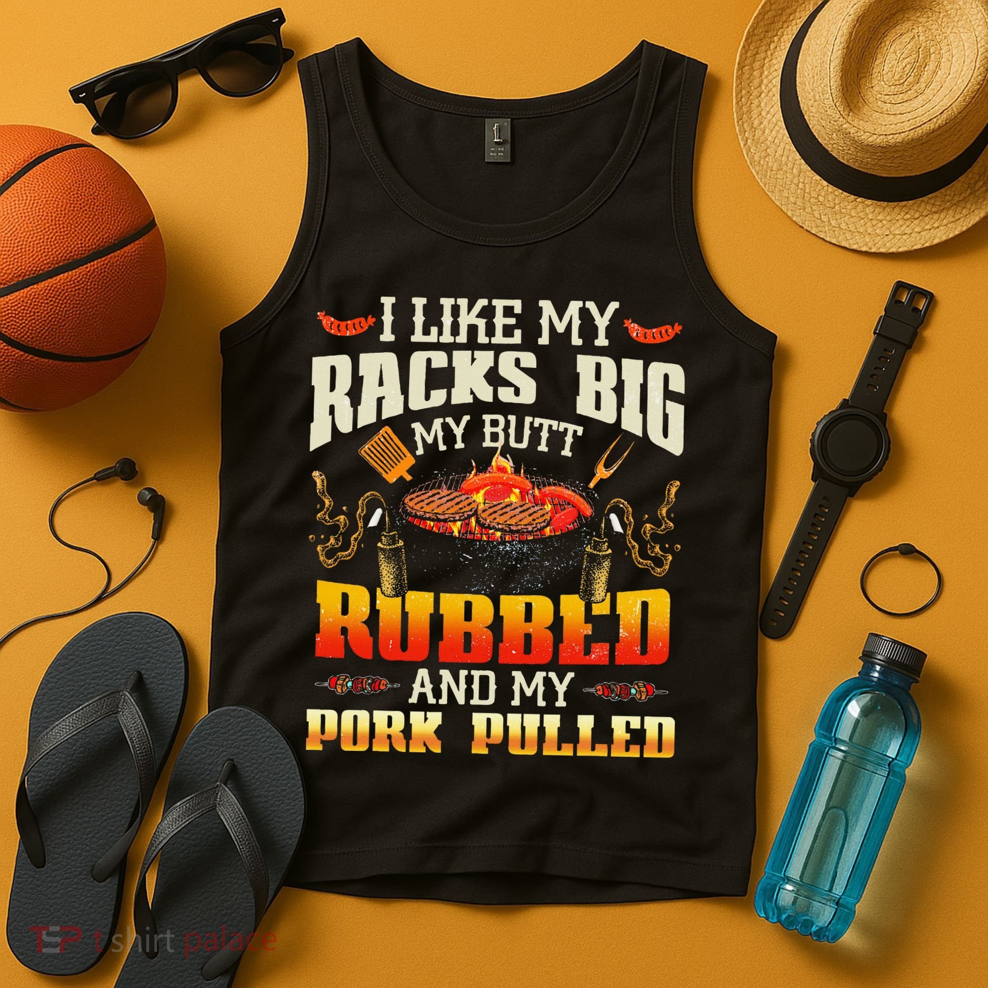 I Like Racks Big My Butt Rubbed And My Pork Pulled Grilling Tank Top
