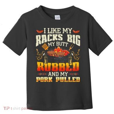 I Like Racks Big My Butt Rubbed And My Pork Pulled Grilling Toddler T-Shirt