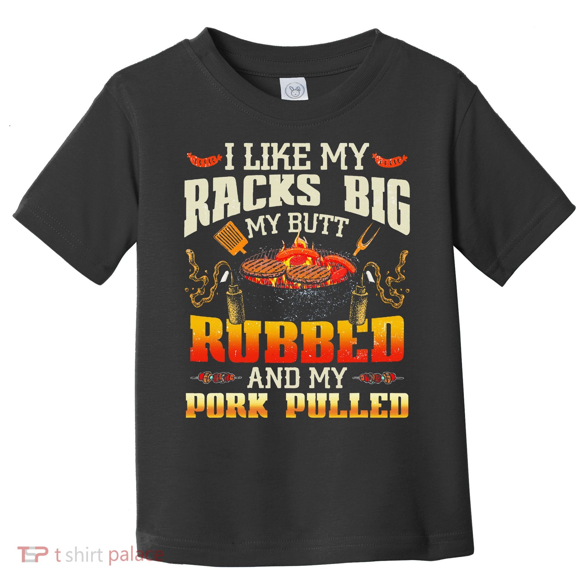 I Like Racks Big My Butt Rubbed And My Pork Pulled Grilling Toddler T-Shirt