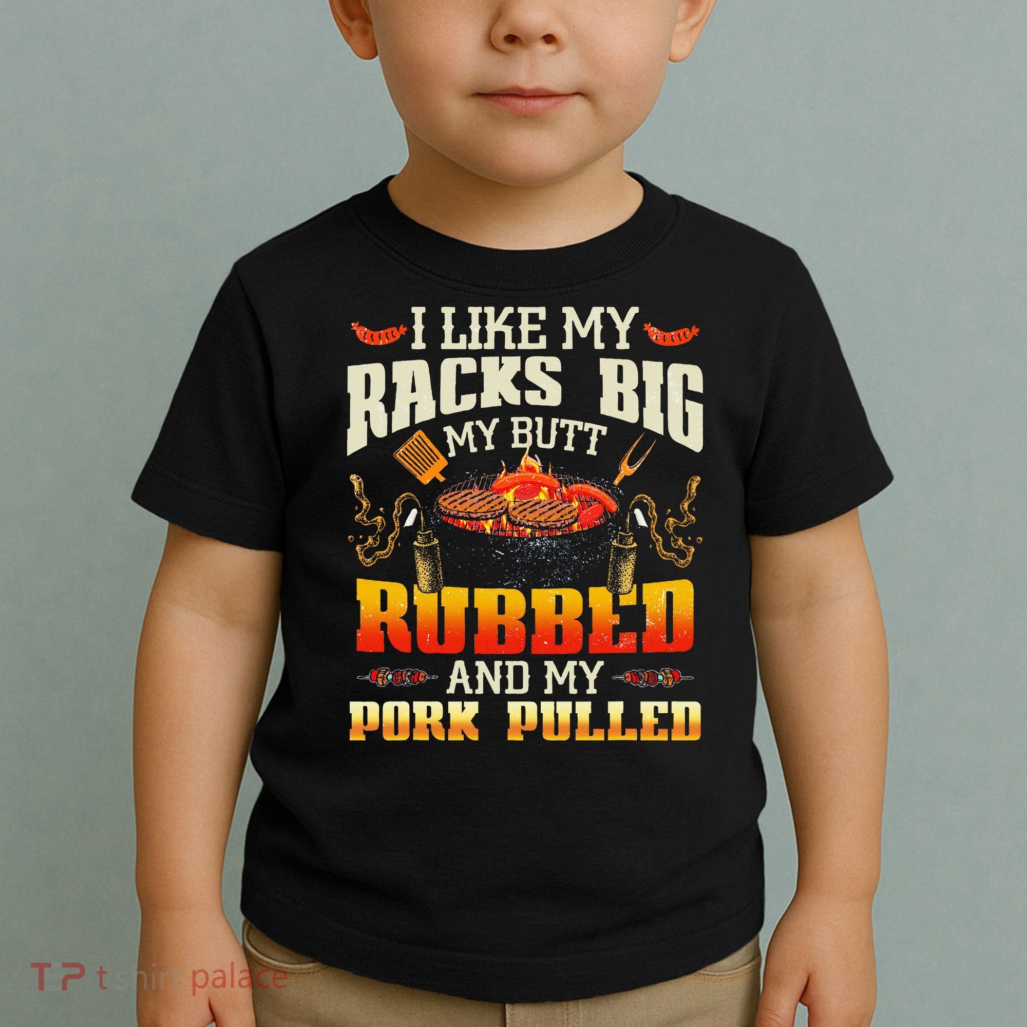 I Like Racks Big My Butt Rubbed And My Pork Pulled Grilling Toddler T-Shirt