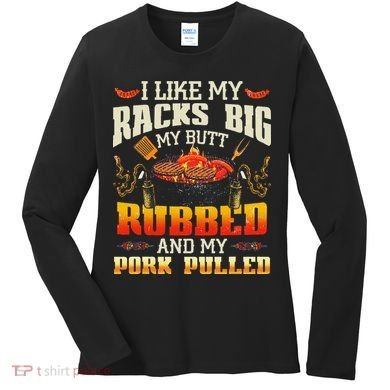 I Like Racks Big My Butt Rubbed And My Pork Pulled Grilling Women's Long Sleeve Shirt