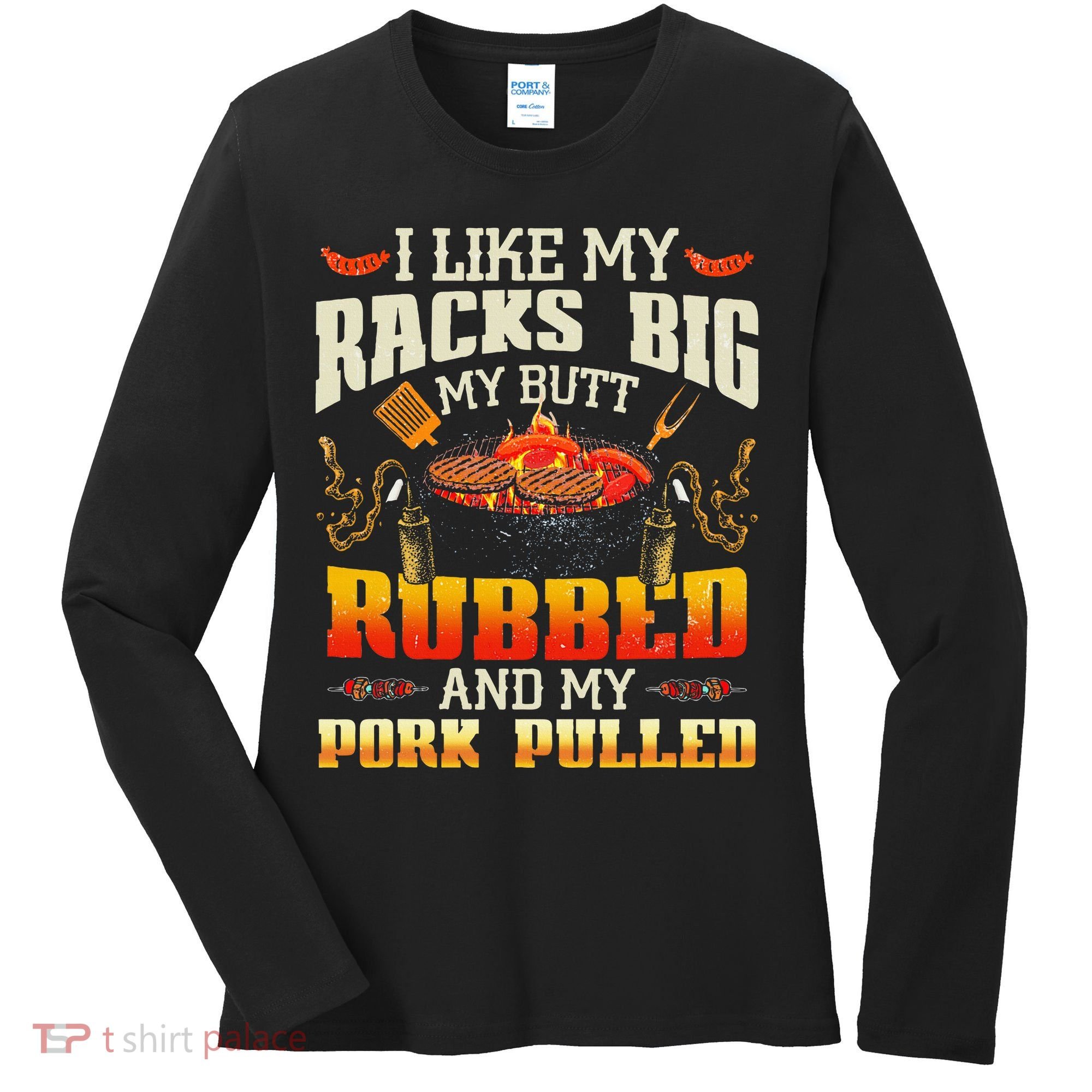 I Like Racks Big My Butt Rubbed And My Pork Pulled Grilling Women's Long Sleeve Shirt