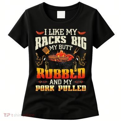 I Like Racks Big My Butt Rubbed And My Pork Pulled Grilling Women's T-Shirt