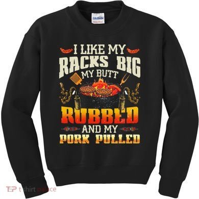 I Like Racks Big My Butt Rubbed And My Pork Pulled Grilling Kids Sweatshirt