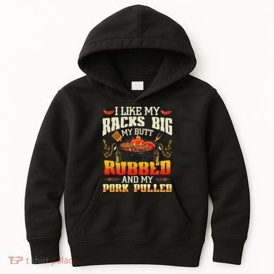 I Like Racks Big My Butt Rubbed And My Pork Pulled Grilling Kids Hoodie