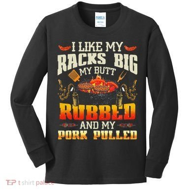 I Like Racks Big My Butt Rubbed And My Pork Pulled Grilling Kids Long Sleeve Shirt