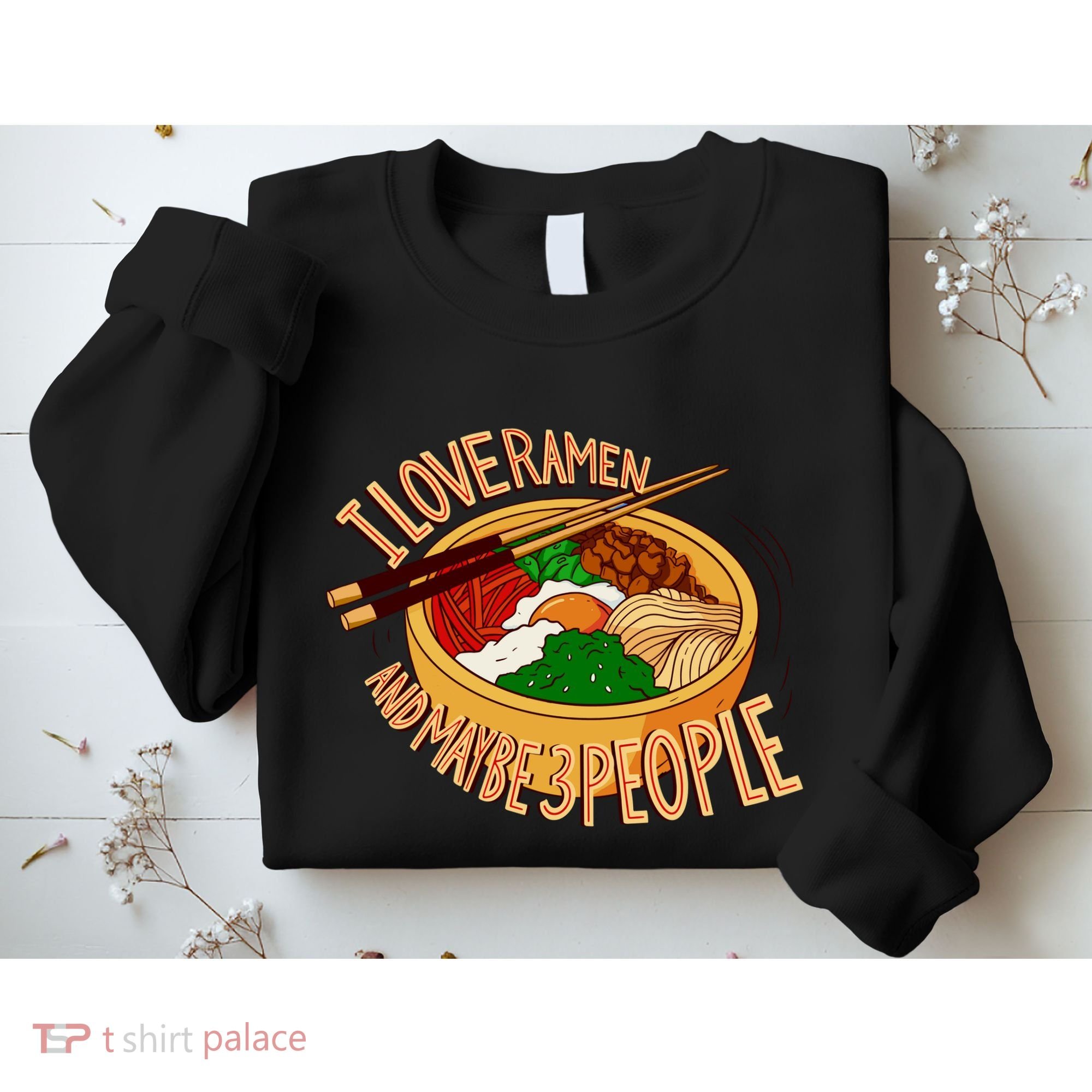 I Love Ramen Noodles And Maybe 3 People Sweatshirt