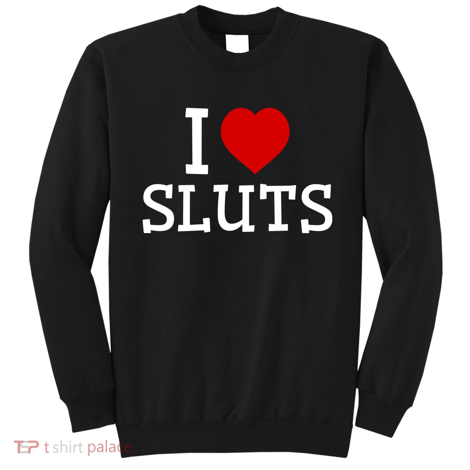 I Love Sluts I Heart Sluts Red Heart Love Sluts Sweatshirt