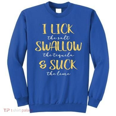 I Lick Salt Swallow Tequila Suck Lime Funny Mexican Ing Gift Sweatshirt
