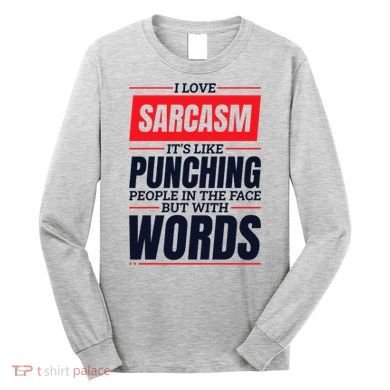 I Love Sarcasm ItS Like Punching People In The Face Long Sleeve Shirt
