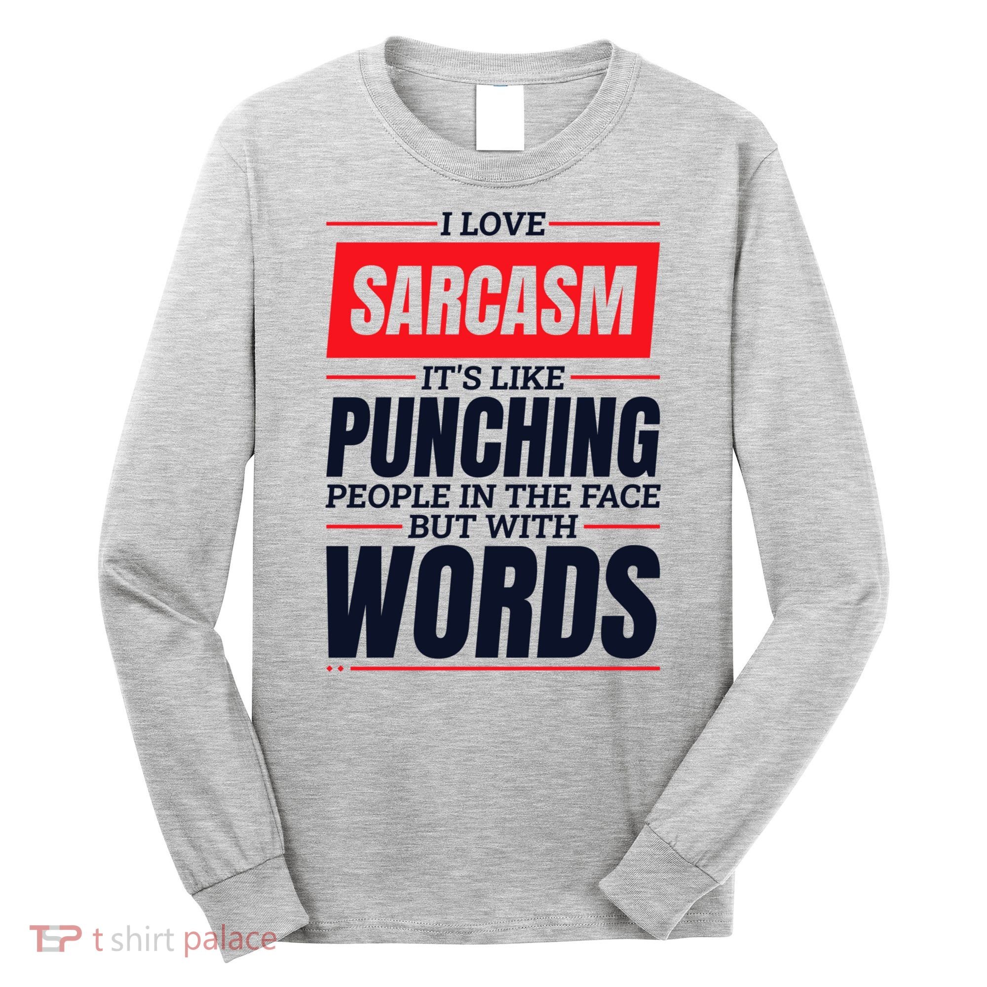 I Love Sarcasm ItS Like Punching People In The Face Long Sleeve Shirt