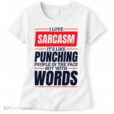 I Love Sarcasm ItS Like Punching People In The Face Women's T-Shirt