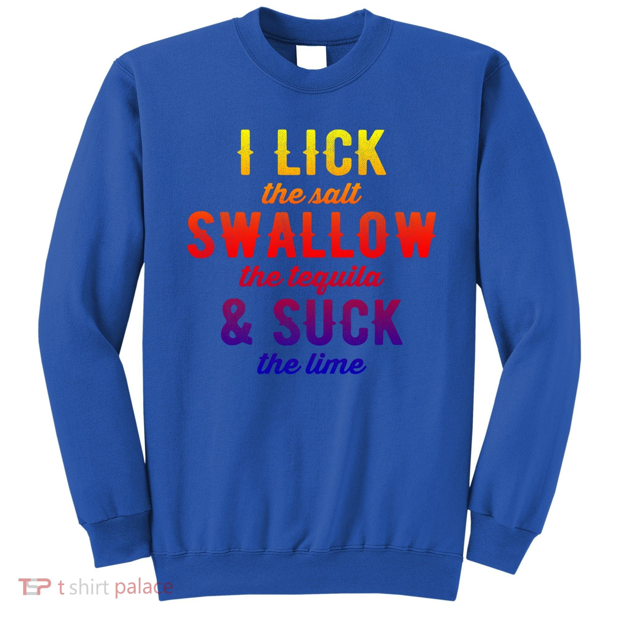 I Lick Salt Swallow Tequila Suck Lime Funny Mexican Ing Cool Gift Sweatshirt