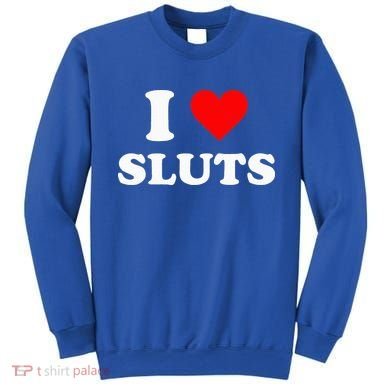 I Love Sluts I Heart Sluts Sweatshirt