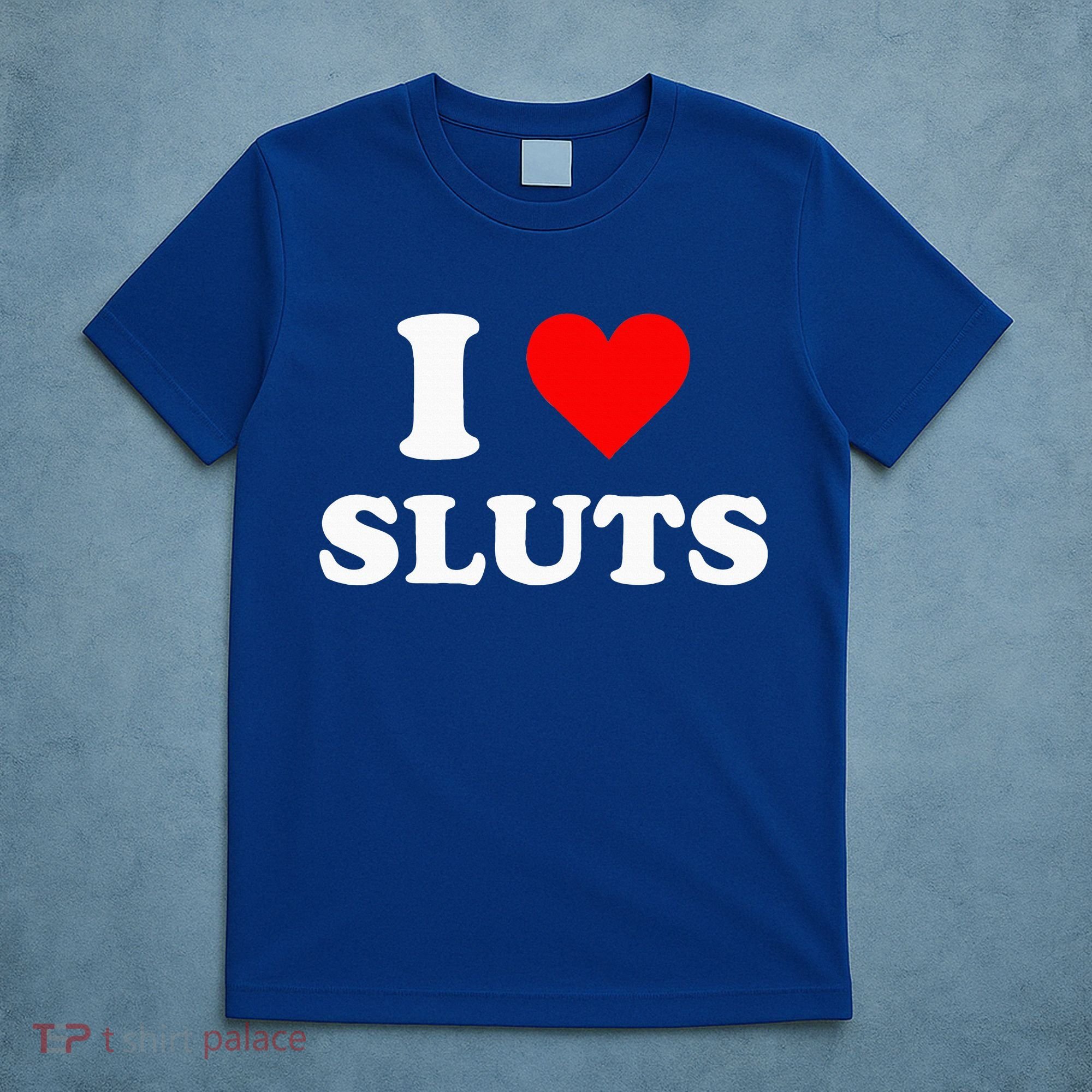 I Love Sluts I Heart Sluts T-Shirt
