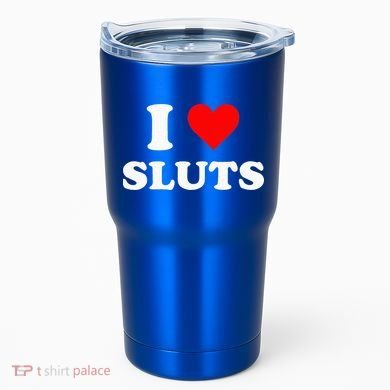 I Love Sluts I Heart Sluts Tumbler