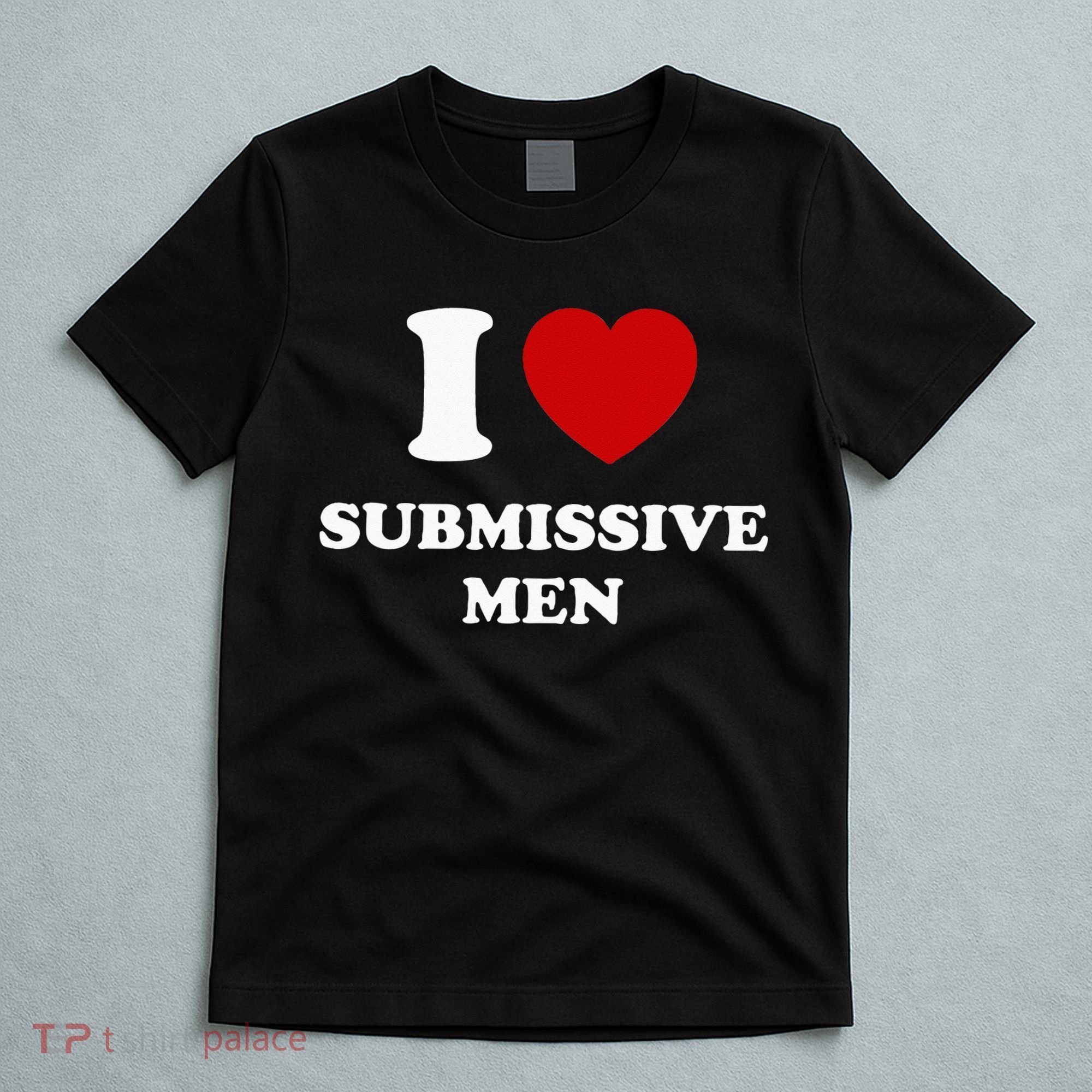 I Love Submissive Men T-Shirt