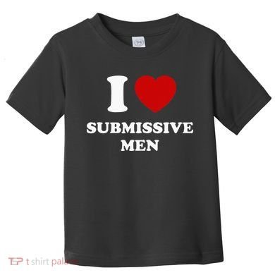 I Love Submissive Men Toddler T-Shirt