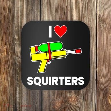 I Love Squirters Funny Coaster