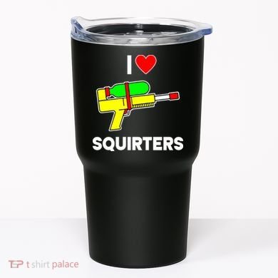 I Love Squirters Funny Tumbler