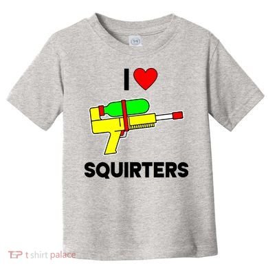 I Love Squirters Funny Toddler T-Shirt