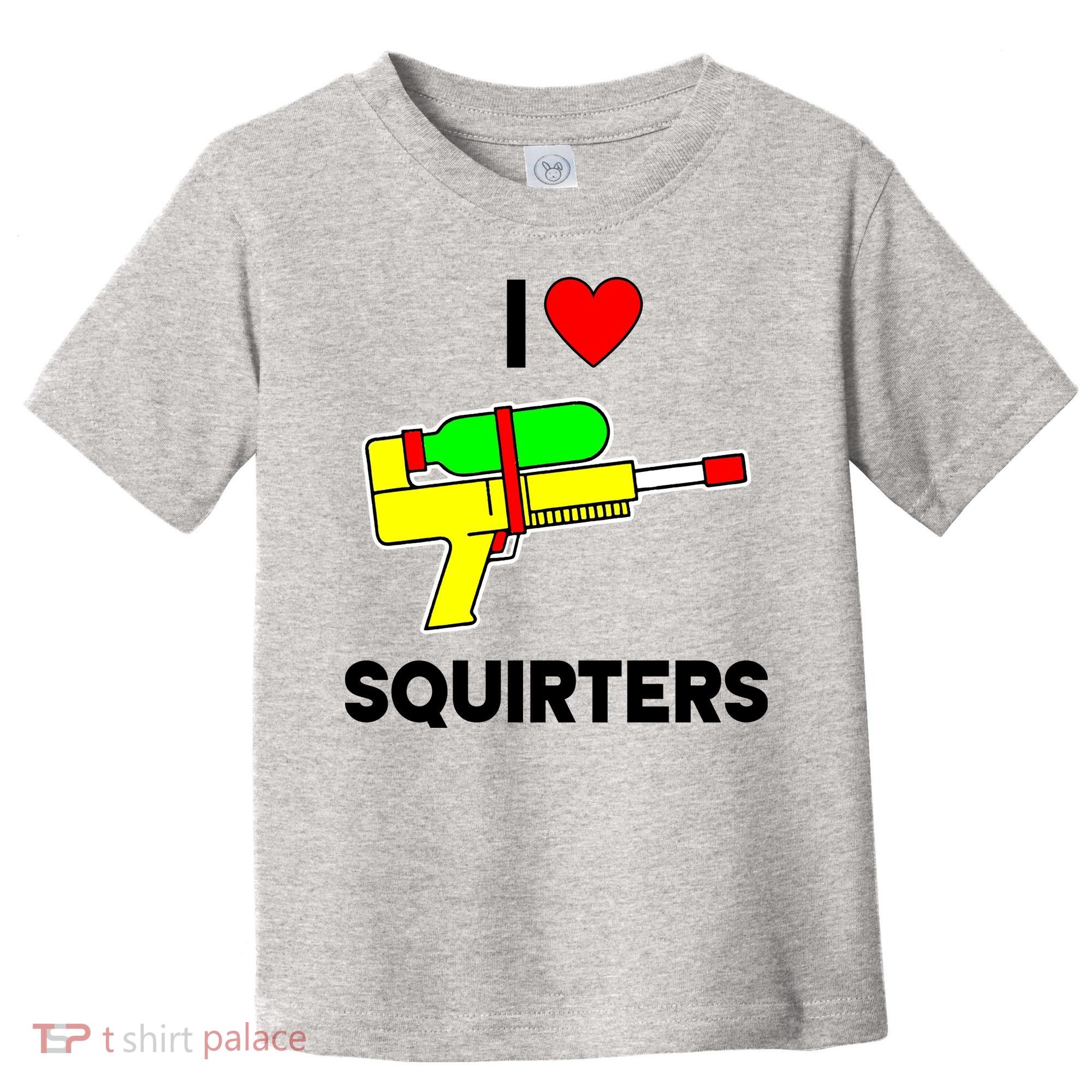 I Love Squirters Funny Toddler T-Shirt