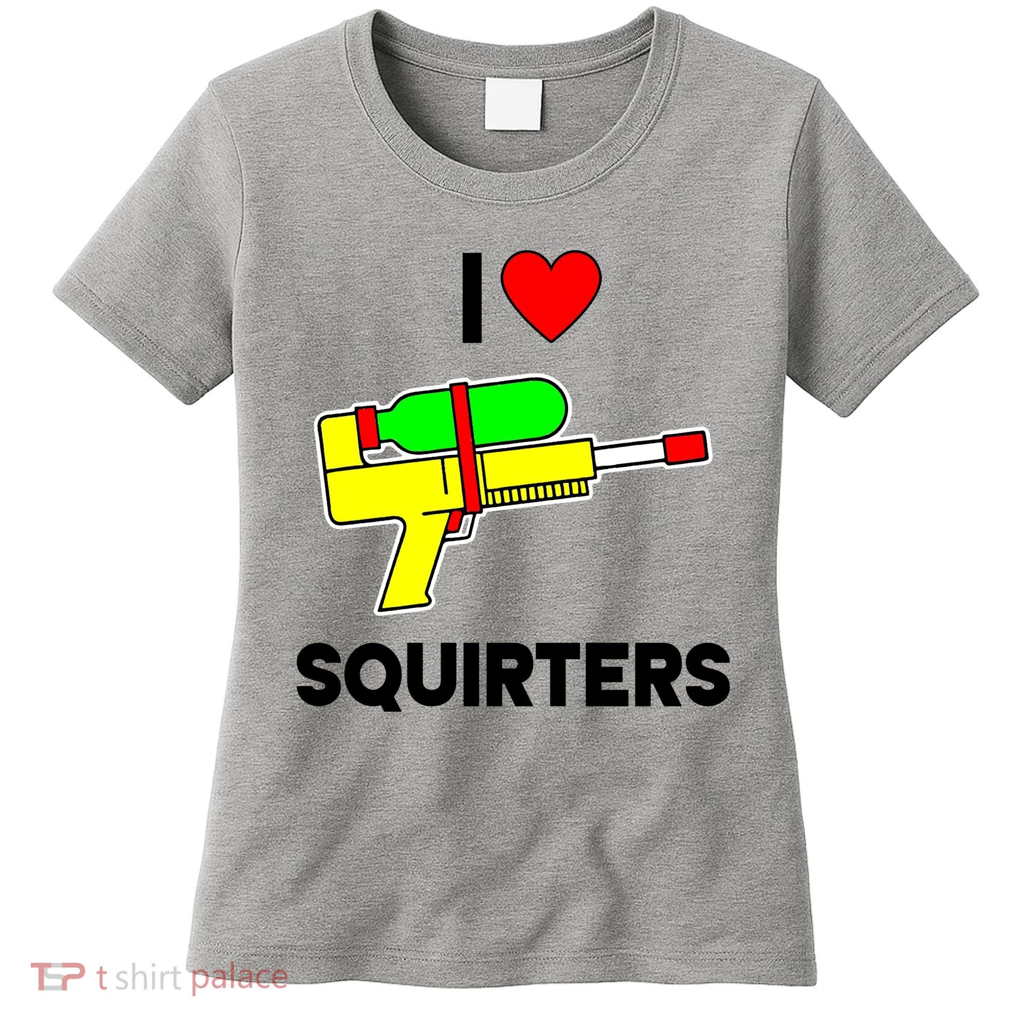 I Love Squirters Funny Women's T-Shirt