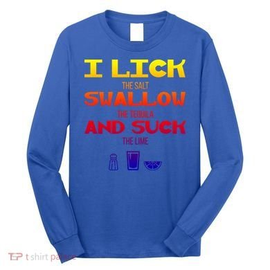 I Lick Swallow And Suck Alcohol Ing Gift Long Sleeve Shirt