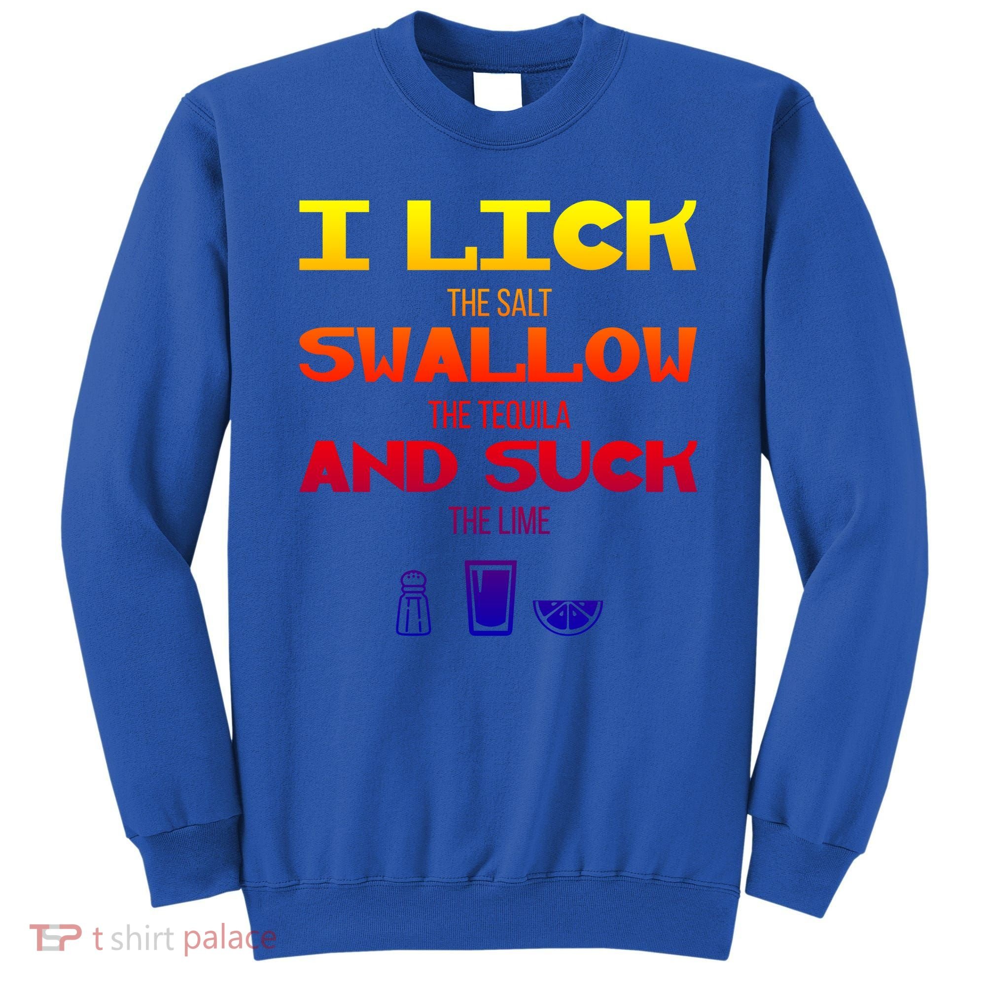 I Lick Swallow And Suck Alcohol Ing Gift Sweatshirt
