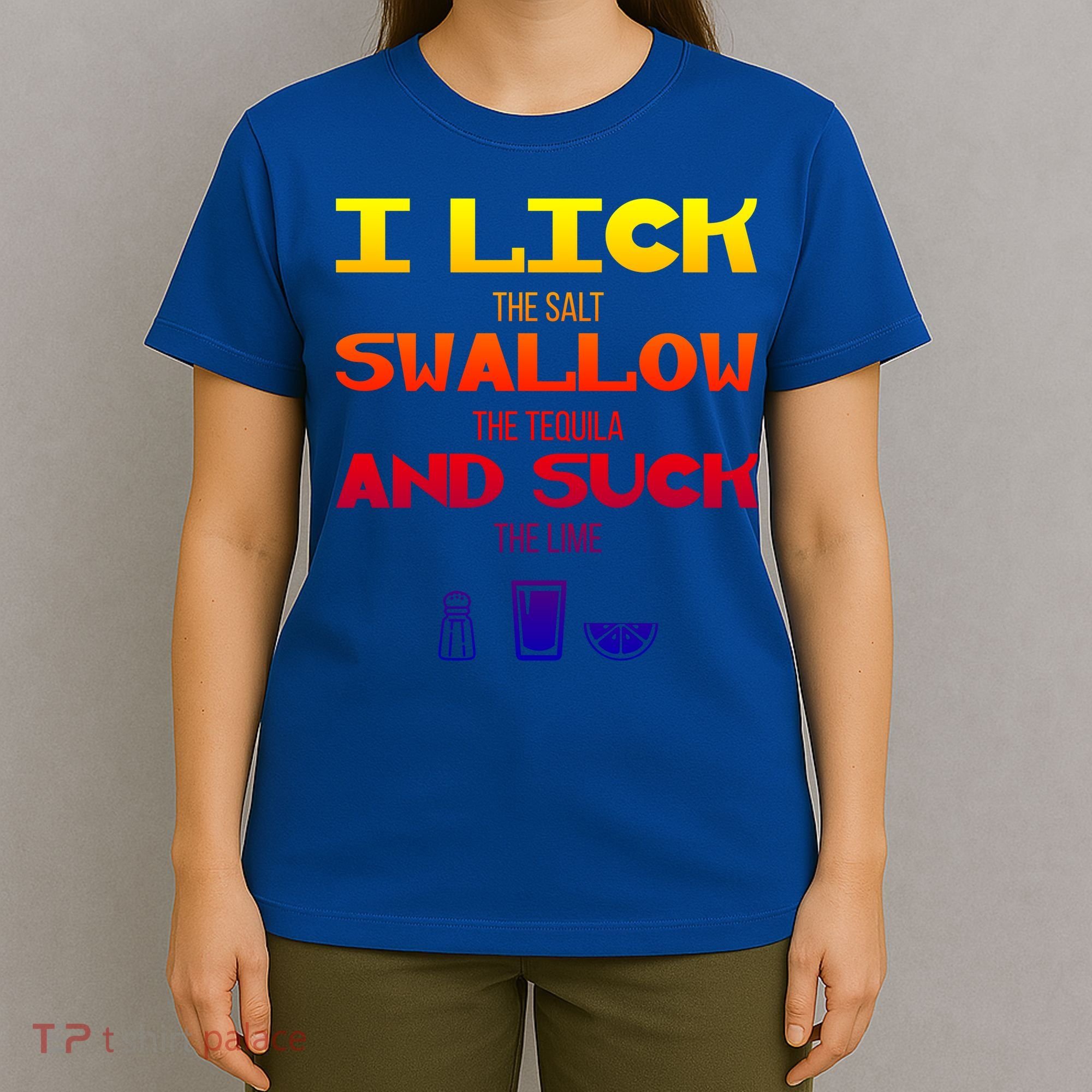I Lick Swallow And Suck Alcohol Ing Gift T-Shirt