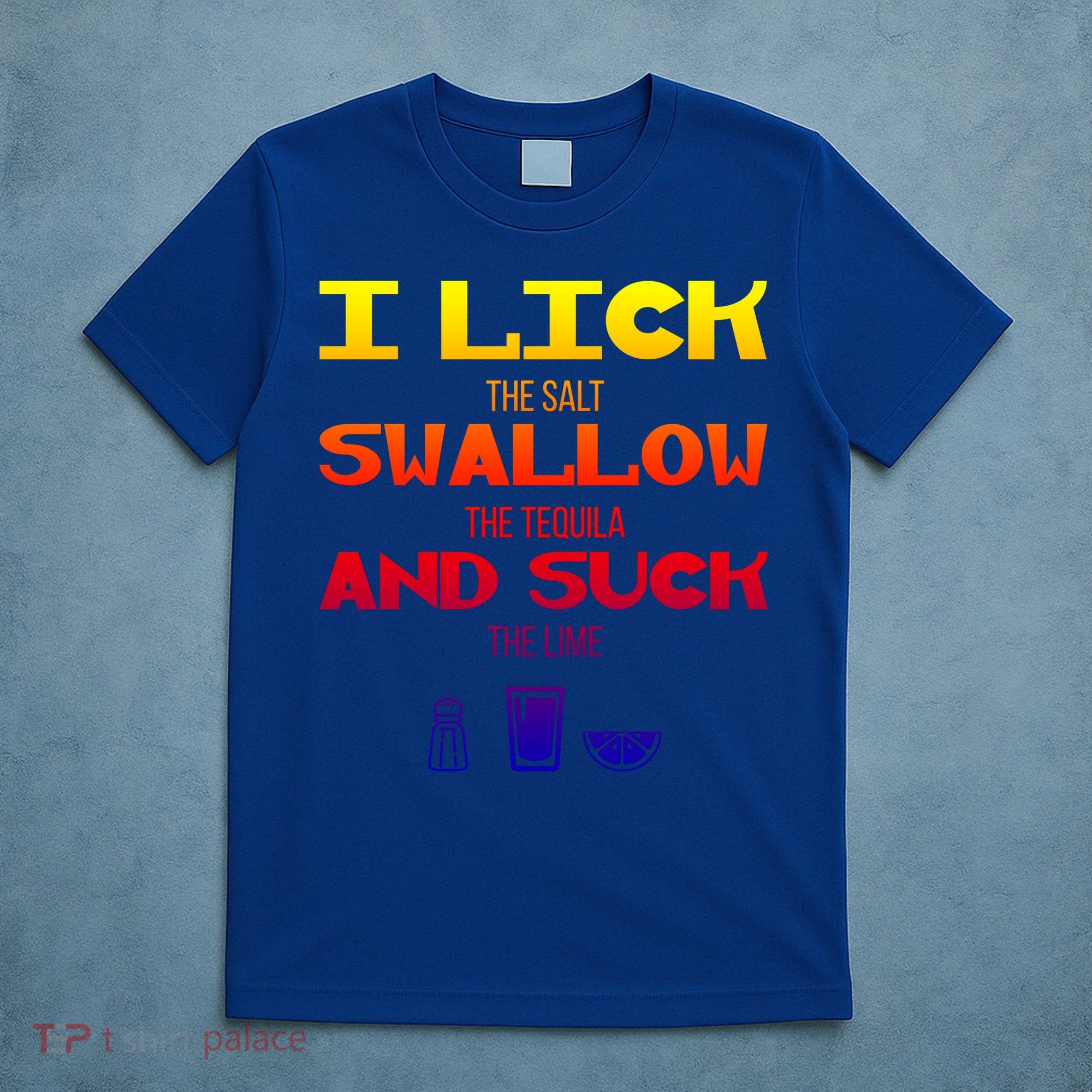 I Lick Swallow And Suck Alcohol Ing Gift T-Shirt
