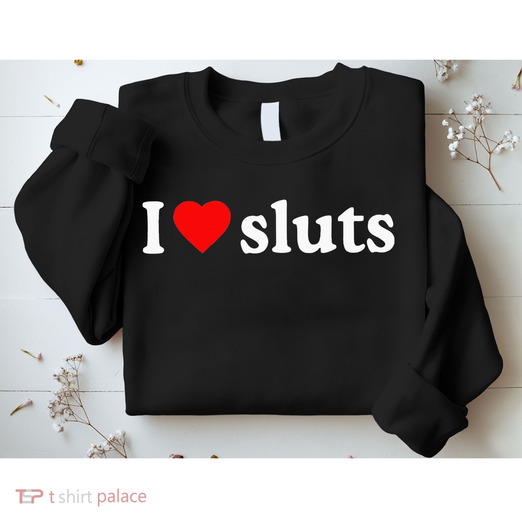 I Love Sluts I Heart Sluts Sweatshirt