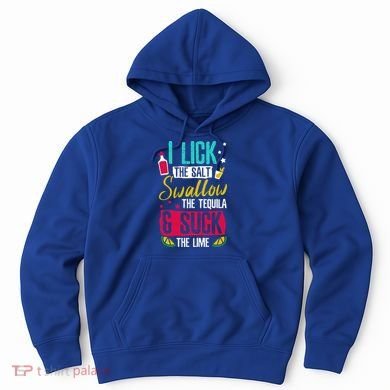 I Lick Swallow And Suck Tequila Gift Hoodie